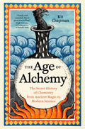 The Age of Alchemy The Secret History of Chemistry from Ancient Magic to Modern Science